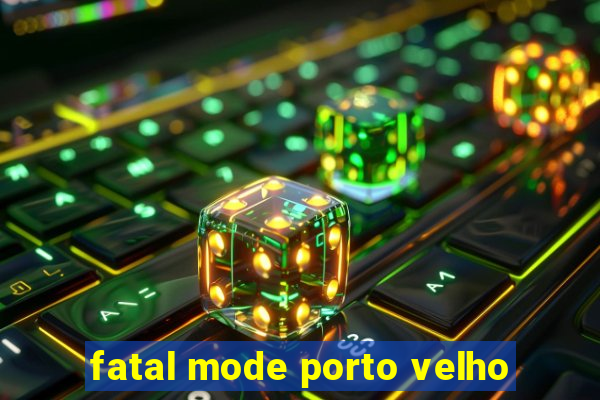 fatal mode porto velho